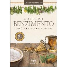 Arte do Benzimento, A: Orações, Rezas, Benzeduras