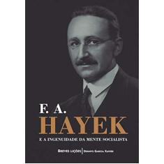F. A. Hayek e a ingenuidade da mente socialista: Breves lições