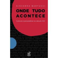 Livro - Onde tudo acontece: cultura e psicanálise no século XXI