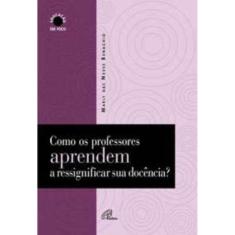 Como Os Professores Aprendem a Ressignificar Sua Docência?