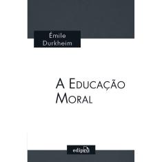Livro - A Educação Moral: Clássicos da Sociologia - Émile Durkheim