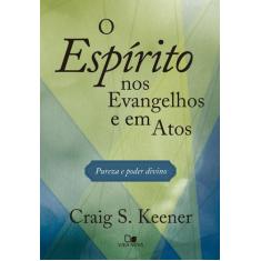 O Espírito nos Evangelhos e em Atos - Craig S. Keener - VIDA NOVA