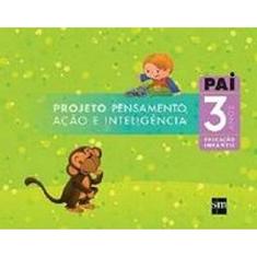 Projeto PAI - Pensamento, Ação e Inteligência. Educação Infantil. 3 Anos