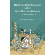 Histórias Impublicáveis Sobre Trabalhos Acadêmicos e Seus Autores