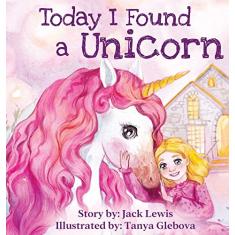 Today I Found a Unicorn: A magical children's story about friendship and the power of imagination
