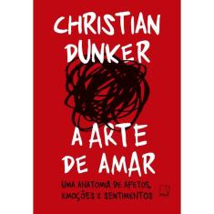 A arte de amar: Uma anatomia de afetos, emoções e sentimentos