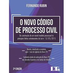 O Novo Código de Processo Civil da Construção de Um Novel Modelo Processual às Principais Linhas Estruturantes da Lei N° 13.105/2015