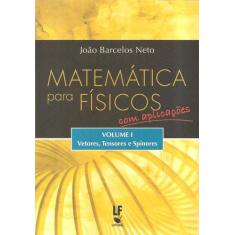 Livro - Matemática Para Físicos Com Aplicações - Volume 1: Vetores, Te