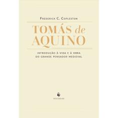 Tomás de Aquino - Introdução à vida e à obra do grande pensador medieval (Frederick Copleston)