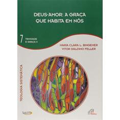 Deus-amor: A graça que habita em nós - Vol. 7: Trindade e graça II - Teologia Sistemática