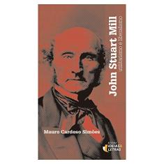 John Stuart Mill: Utilitarismo e Liberalismo