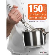 Livro - 150 técnicas para dominar a arte culinária