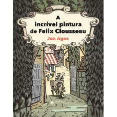 Livro - A incrível pintura de Felix Clousseau