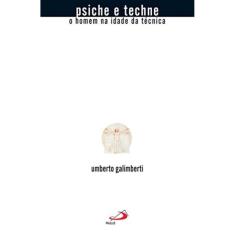 Psiche E Techne - O Homem Na Idade Da Tecnica