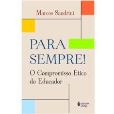 Livro - Para sempre!: O Compromisso Ético do Educador - Marcos Sandrini