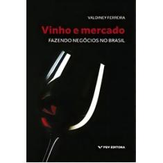 Vinho e Mercado - Fazendo Negócios no Brasil Sortido - FGV, Sortido