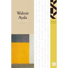 Melhores Poemas Walmir Ayala: seleção e prefácio: Marco Lucchesi