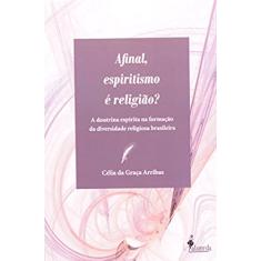 Afinal, Espiritismo é Religião?: a Doutrina Espírita na Formação da Diversidade Religiosa Brasileira