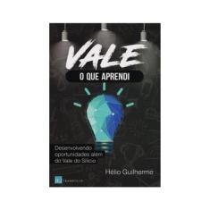 Vale O Que Aprendi. Desenvolvendo Oportunidades Além Do Vale Do Silício