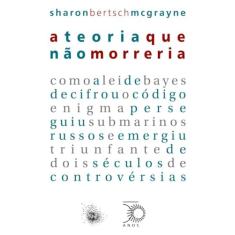 A teoria que não morreria: como a lei de bayes decifrou o código enigma, perseguiu submarinos russos e emergiu triunfante de dois séculos de controvérsias