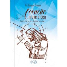 A Oração Move O Céu - Creia No Poder Da Sua Oração