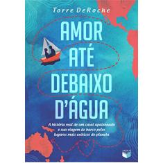 Amor até debaixo d água: A história real de um casal apaixonado e sua viagem de barco pelos lugares mais exóticos do planeta: A história real de um ... barco pelos lugares mais exóticos do planeta