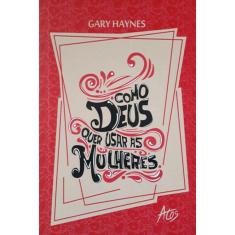 Como Deus Quer Usar As Mulheres