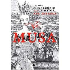 Musa Praguejadora: a vida de Gregório de Matos: A vida de Gregório de Matos
