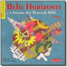 Livro - Belo Horizonte E A Invasão Dos Zurungh-Xilih