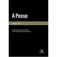 A Posse: Estudo Sobre o seu Objecto e Extensão - Perspectiva Histórica e de Direito Português