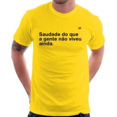 Camiseta Saudade do que a gente não viveu ainda - Foca na Moda, Amarel