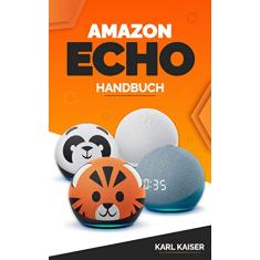Amazon Echo Handbuch: Amazon Echo (4. Generation), Echo Dot (5. Generation), Echo Dot mit Uhr (5. Generation), Echo Dot Kids (5. Generation), Echo Plus ... Echo Studio, Echo Sub (German Edition)