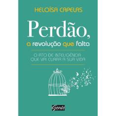 Perdao, A Revolucao Que Falta - O Ato De Inteligencia Que Vai Curar A Sua V