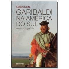 Garibaldi Na America Do Sul: O Mito Do Gaucho