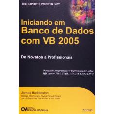 Iniciando Em Banco De Dados Com Vb 2005: De Novatos A Profissionais