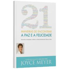 21 Maneiras De Encontrar A Paz E A Felicidade - Joyce Meyer
