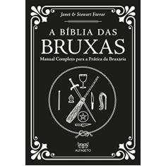 Bíblia das Bruxas, A: Manual completo para a prática da bruxaria