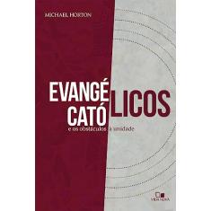 Evangélicos, Católicos e os Obstáculos à Unidade