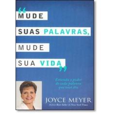 Mude Suas Palavras Mude sua Vida: Entenda o Poder de Cada Palavra que 