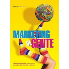 Marketing De Gente: O Marketing Pessoal Como Suporte Para O Principal Ativo Das Empresas.