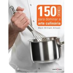 Livro - 150 Técnicas Para Dominar A Arte Culinária