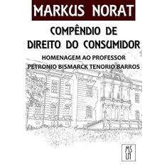 Compêndio de Direito do Consumidor. Homenagem ao Professor Petronio Bismarck Tenorio Barros