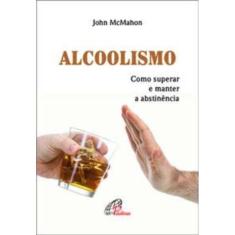 Alcoolismo: Como Superar e Manter a Abstinência