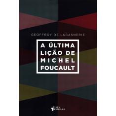 A Última Lição De Michel Foucault 1ª Ed.