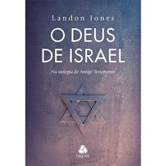 O Deus de Israel: Na teologia do Antigo Testamento