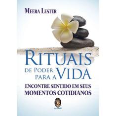 Rituais De Poder Para A Vida - Encontre Sentido Em Seus Momentos Cotidianos