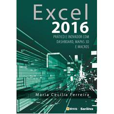 Excel 2016: Prático e Inovador com Dashboard, mapas 3D e macros