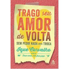 Livro - Trago Seu Amor De Volta Sem Pedir Nada Em Troca