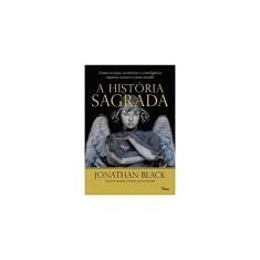 A história sagrada: Como os anjos, os místicos e a inteligência superior criaram o nosso mundo