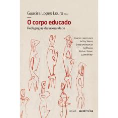 Livro - O corpo educado - Nova Edição: Pedagogias da sexualidade